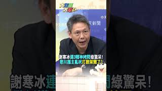 謝寒冰連3精神拷問綠驚呆!憨川護主亂吠打臉萊爾了【大新聞大爆卦】#shorts #馬千惠 #李珮瑄@大新聞大爆卦HotNewsTalk