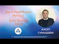 Акоп Гумашян | Быть подобным Иисусу | Լինել Հիսուսի նման