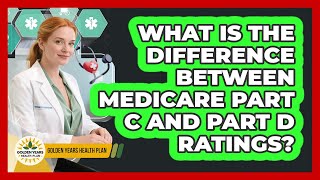 What Is The Difference Between Medicare Part C And Part D Ratings? - Golden Years Health Plan