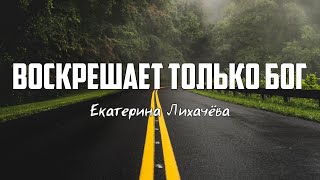 Екатерина Лихачёва - ВОСКРЕШАЕТ ТОЛЬКО БОГ | караоке | Lyrics