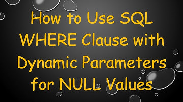 How to Use SQL WHERE Clause with Dynamic Parameters for NULL Values
