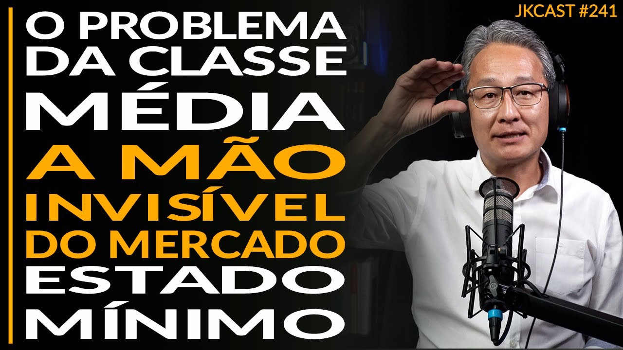 O Problema da Classe Média, A Mão Invisível do Mercado, Estado Mínimo - JK Cast #241