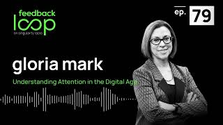 Understanding Attention in the Digital Age | Gloria Mark on Feedback Loop ep 79