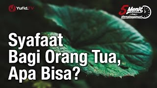 Syafaat Bagi Orang Tua, Apa Bisa? - Ustadz Dr. Firanda Andirja, M.A. - 5 Menit yang Menginspirasi