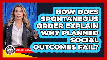How Does Spontaneous Order Explain Why Planned Social Outcomes Fail? - Learn About Libertarianism
