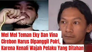 Mel Mel Teman Eky Dan Vina Cirebon Harus Dipanggil Polri, Karena Kenali Wajah Pelaku Yang Ditahan