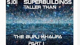 5,101 Superbuildings Taller Than the Burj Khalifa (Part 1)