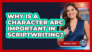 Why Is A Character Arc Important In Scriptwriting? - Media Jobs