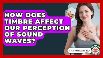 How Does Timbre Affect Our Perception Of Sound Waves? - Everyday Hearing Help