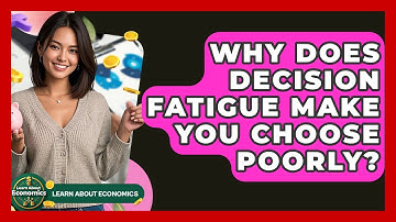 Why Does Decision Fatigue Make You Choose Poorly? - Learn About Economics