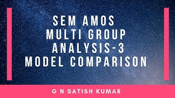 SEM using Amos -Multi group Analysis - 3 Model Comparison By G N Satish Kumar