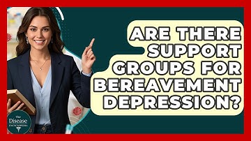 Are There Support Groups For Bereavement Depression? - The Disease Encyclopedia