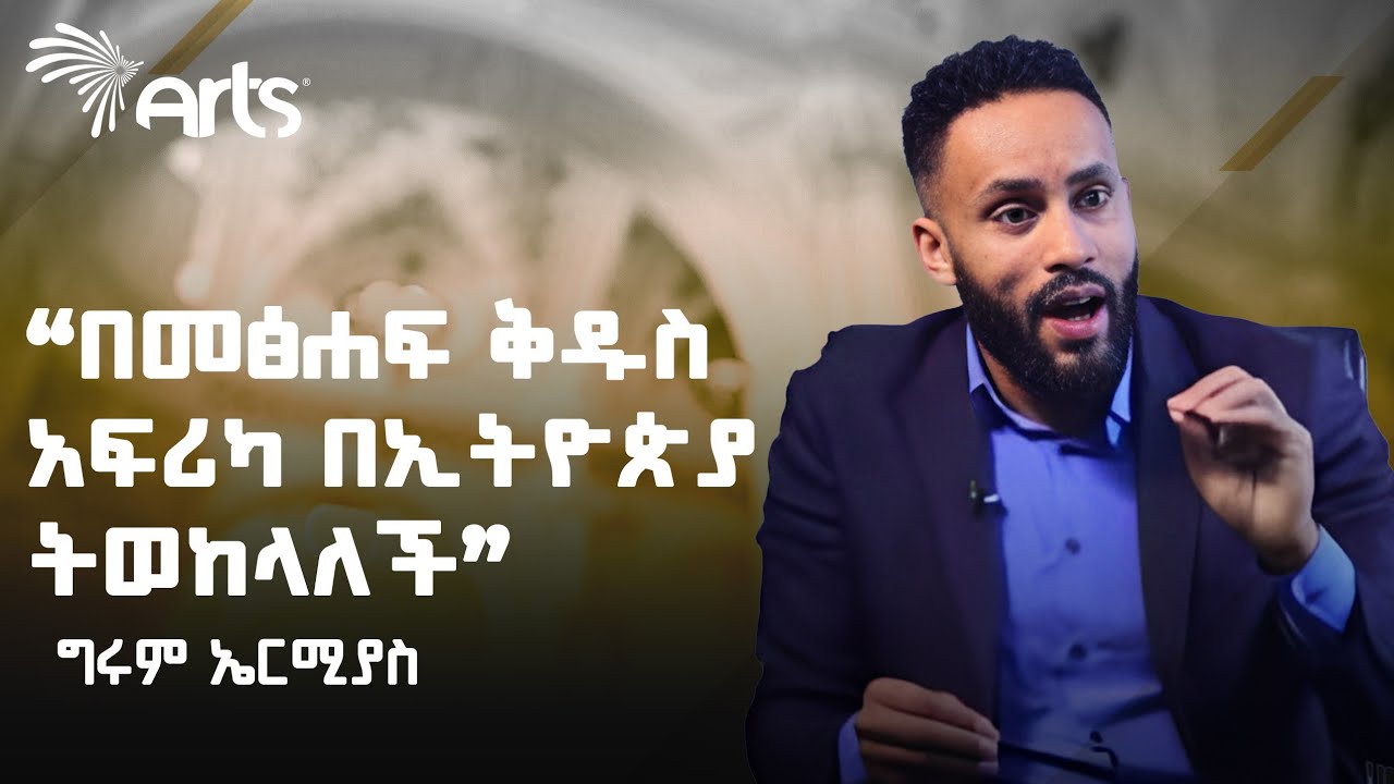 ስለኢትዮጵያዊነት አስገራሚ ንግግሮች | ግሩም ኤርሚያስ ለአርትስ ቴሌቪዥን @ArtsTvWorld