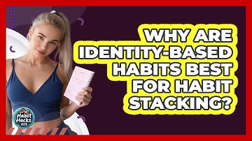 Why Are Identity-based Habits Best For Habit Stacking? - Habit Hacks Hub