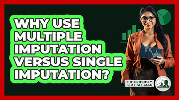 Why Use Multiple Imputation Versus Single Imputation?