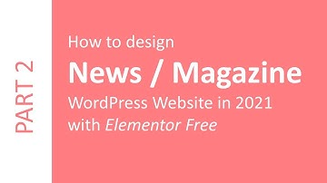 How to design News Magazine WordPress Website in 2021 with Elementor Free Part-2