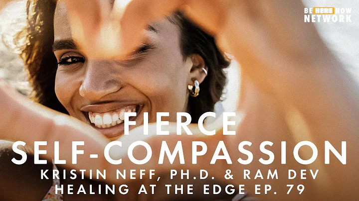 Fierce Self-Compassion with Kristin Neff, Ph.D. & ...