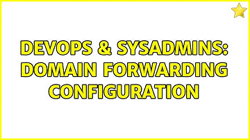 DevOps & SysAdmins: Domain forwarding configuration