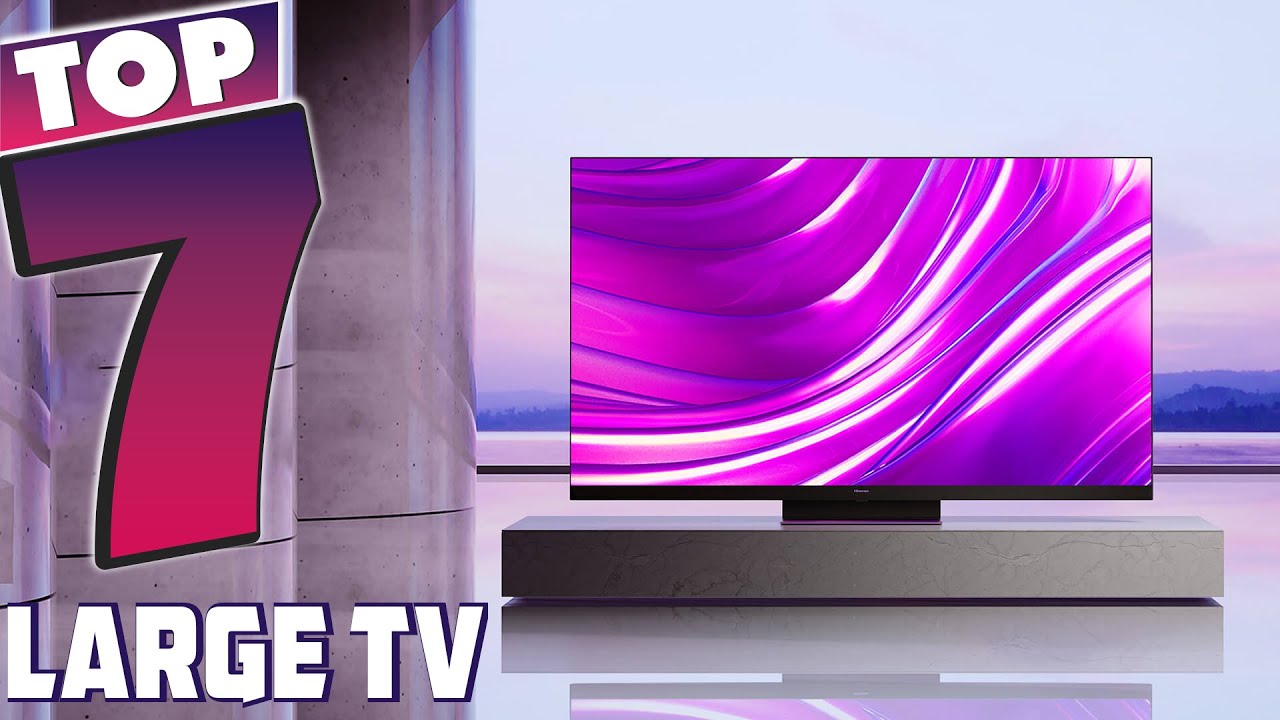 Elevate Your TV Experience: 7 Best Large Screens for Every Budget