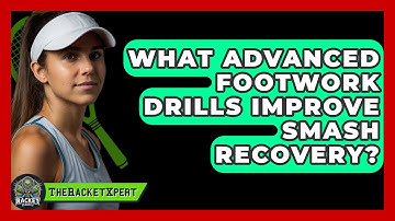 What Advanced Footwork Drills Improve Smash Recovery? - The Racket Xpert