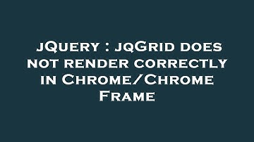 jQuery : jqGrid does not render correctly in Chrome/Chrome Frame