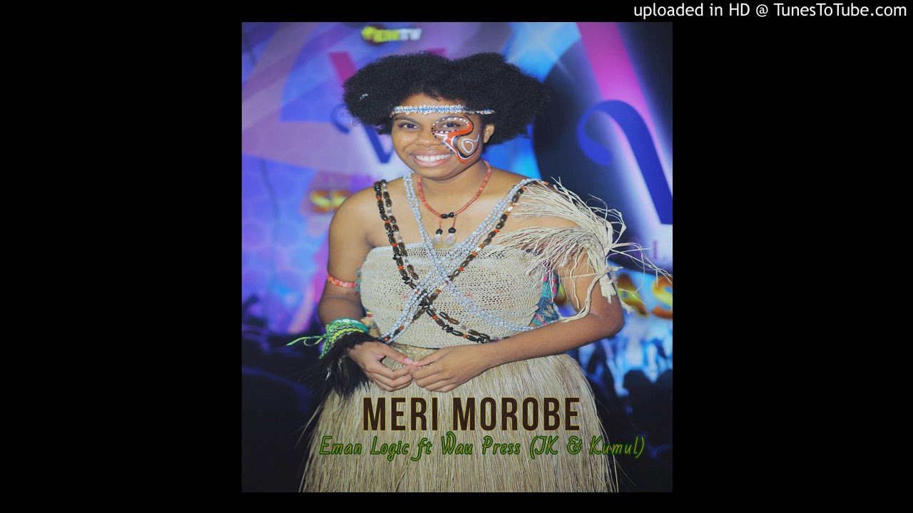 Meri Morobe (2018 PNG Music) - E-man Logic ft. Wau  Press (JayKay & Kumul)