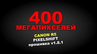 400 мегапикселей на Canon R5!!! Pixelshift с новой прошивкой v1.8.1