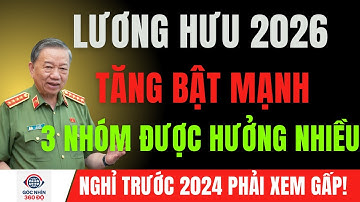 Lương Hưu 2026: 3 Nhóm Sắp Được Tăng Mạnh – Ai Nghỉ Trước 2024 Tuyệt Đối Không Được Bỏ Qua!