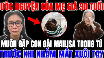 Ước Nguyện Cuối Của Mẹ Già 90 Tuổi – Muốn Gặp Con Gái Mailisa Trong Tù Trước Khi Nhắm Mắt