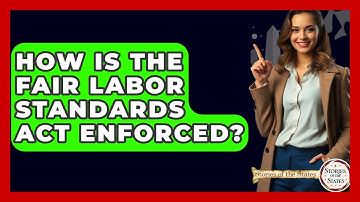 How Is The Fair Labor Standards Act Enforced? - Stories of the States
