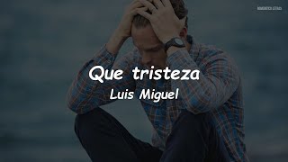 Luis Miguel - Que Tristeza (LETRA)