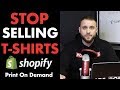 Stop Selling T-Shirts With Shopify Print On Demand