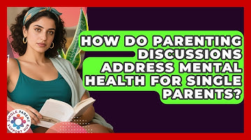 How Do Parenting Discussions Address Mental Health for Single Parents?