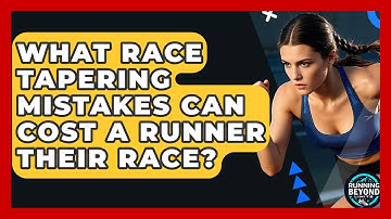 What Race Tapering Mistakes Can Cost A Runner Their Race? - Running Beyond Limits