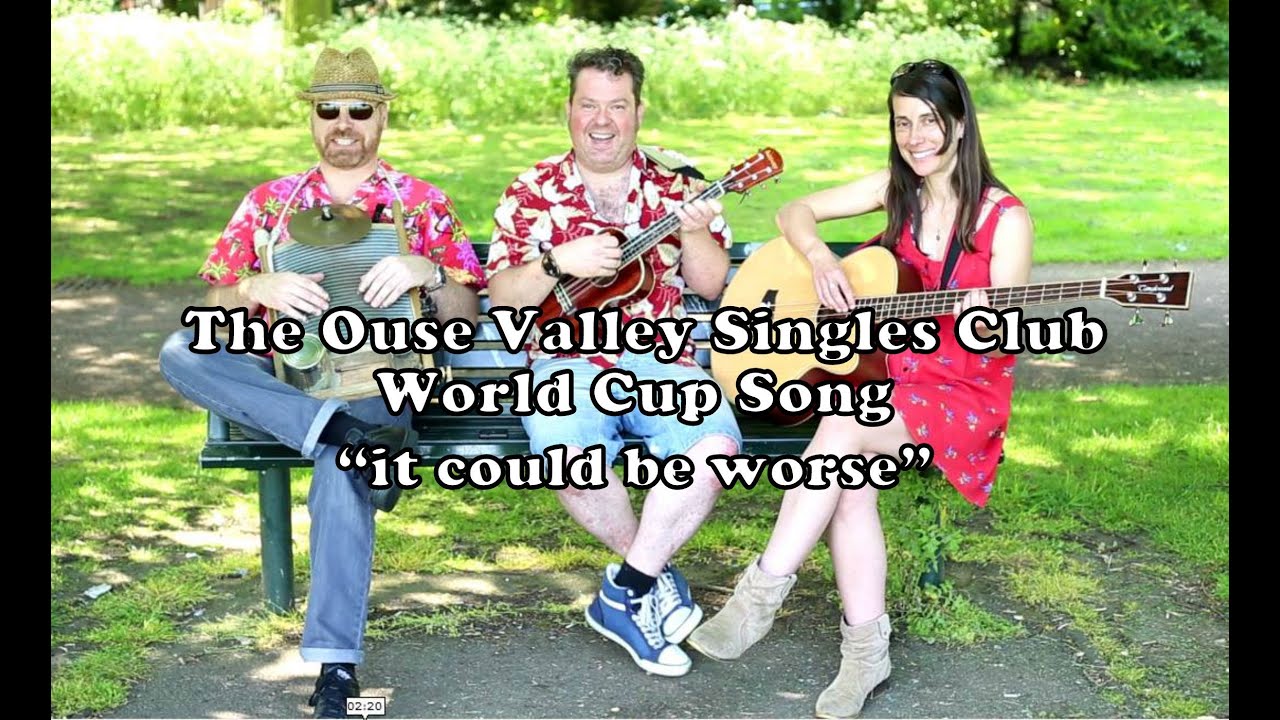 The Ouse Valley Singles Club - World Cup Song. It Could Be Worse. © The Ouse Valley Singles Club