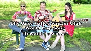 The Ouse Valley Singles Club - World Cup Song. It Could Be Worse. © The Ouse Valley Singles Club