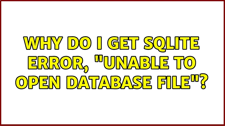 Why do I get sqlite error, "unable to open database file"? (8 Solutions!!)