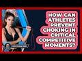 How Can Athletes Prevent Choking In Critical Competitive Moments? - Sport Psychology Insights
