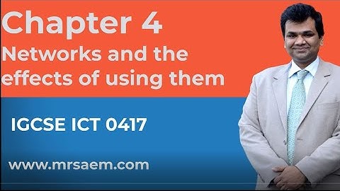 CHAPTER  4 Networks and the effects of using themA Series of Video Lectures for IGCSE ICT 0417 -