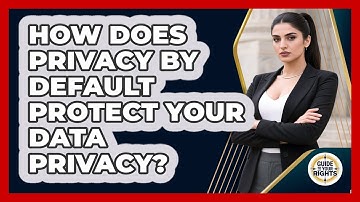How Does Privacy By Default Protect Your Data Privacy? - Guide To Your Rights