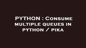 PYTHON : Consume multiple queues in python / pika
