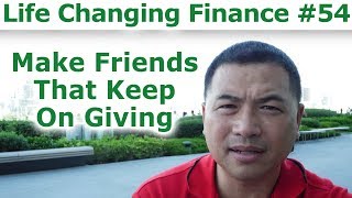 Life Changing Finance #54 - Make Friends That Keep On Giving - By Tai Zen