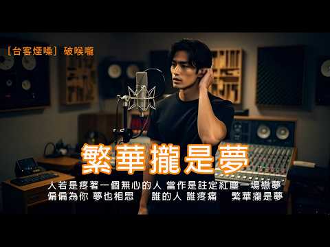 繁華攏是夢  ［台客煙嗓］破喉嚨ai / 人若是疼著一個無心的人情茫茫望你半生通也不通