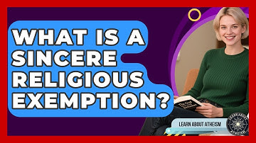 What Is A Sincere Religious Exemption? - Learn About Atheism
