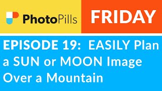 PhotoPills Friday Ep 19: Easily Plan a SUN or MOON Image Over a Mountain