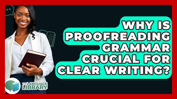 Why Is Proofreading Grammar Crucial For Clear Writing? - The Language Library