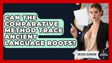 Can The Comparative Method Trace Ancient Language Roots? - The Daily Definition