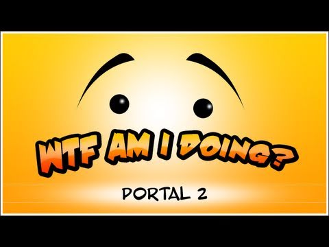 WTF Is... - Portal 2 (WTF Am I Doing Edition)