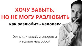 Как легко разлюбить человека? Хочу отпустить, но не могу разлюбить! Простые и эффективные техники