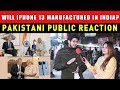 Apple To Start Manufacturing iPhone 13 in INDIA | Pakistani Public Reactions | Sana Amjad